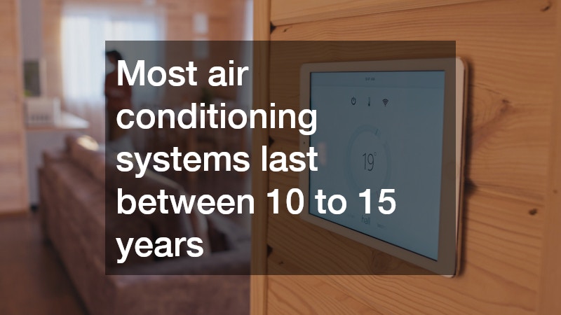 Most air conditioning systems last between 10 to 15 years