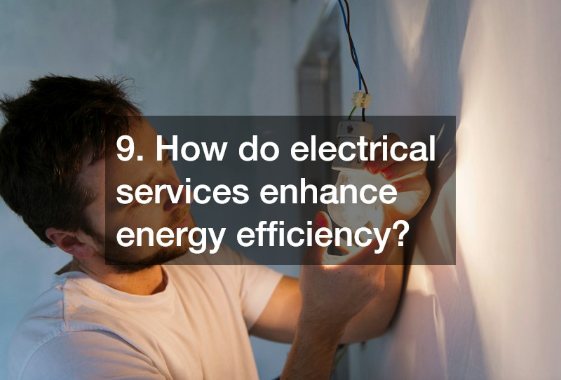 9. How do electrical services enhance energy efficiency?