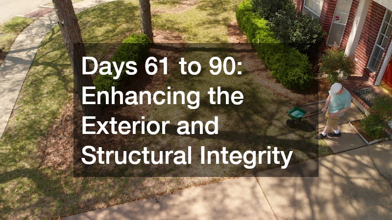 Days 61 to 90: Enhancing the Exterior and Structural Integrity