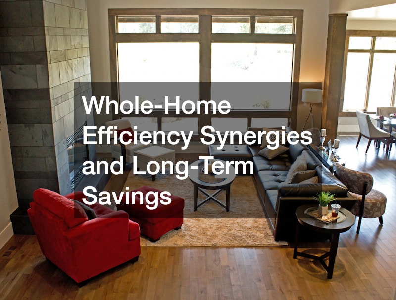 Whole-Home Efficiency Synergies and Long-Term Savings