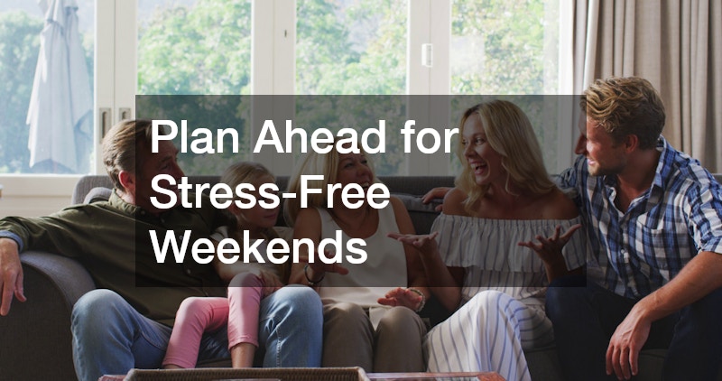 Plan Ahead for Stress-Free Weekends