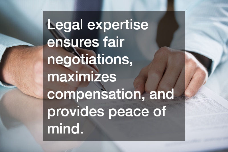 Legal expertise ensures fair negotiations, maximizes compensation, and provides peace of mind.
