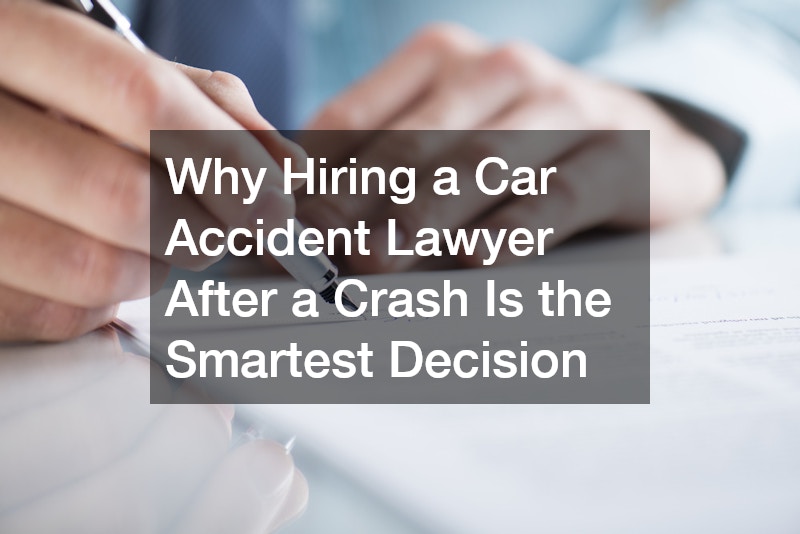 Why Hiring a Car Accident Lawyer After a Crash Is the Smartest Decision