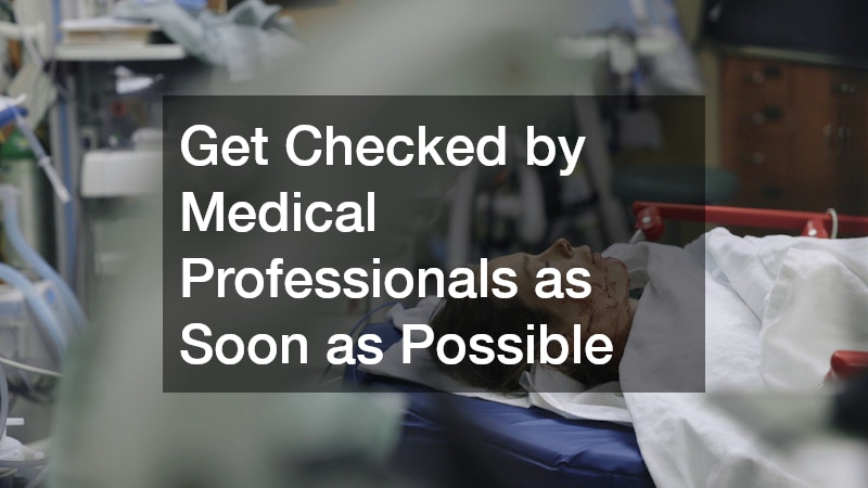 Get Checked by Medical Professionals as Soon as Possible