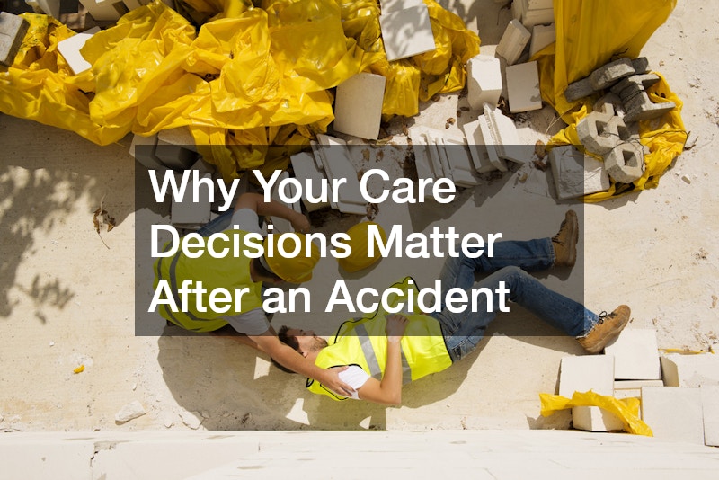 Why Your Care Decisions Matter After an Accident