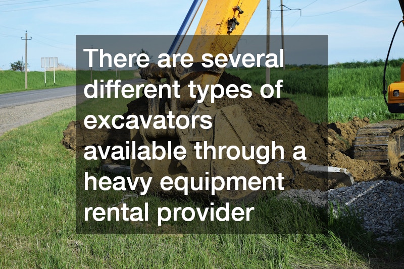 There are several different types of excavators available through a heavy equipment rental provider