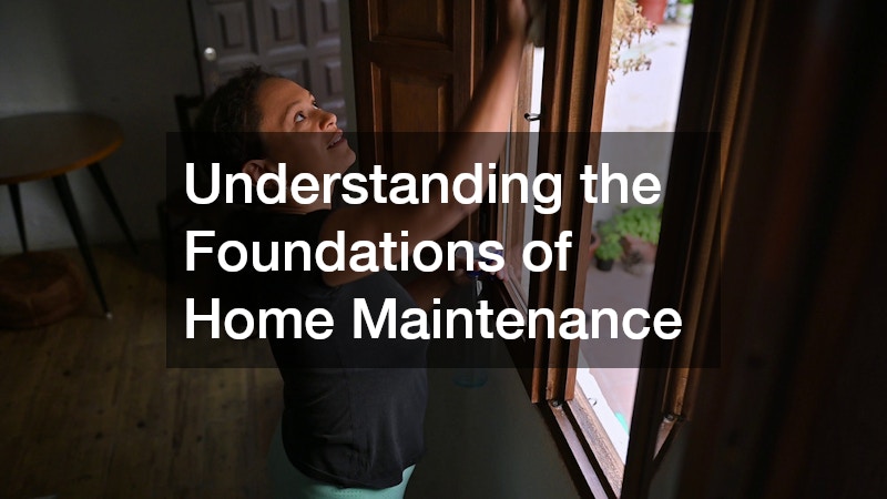Understanding the Foundations of Home Maintenance