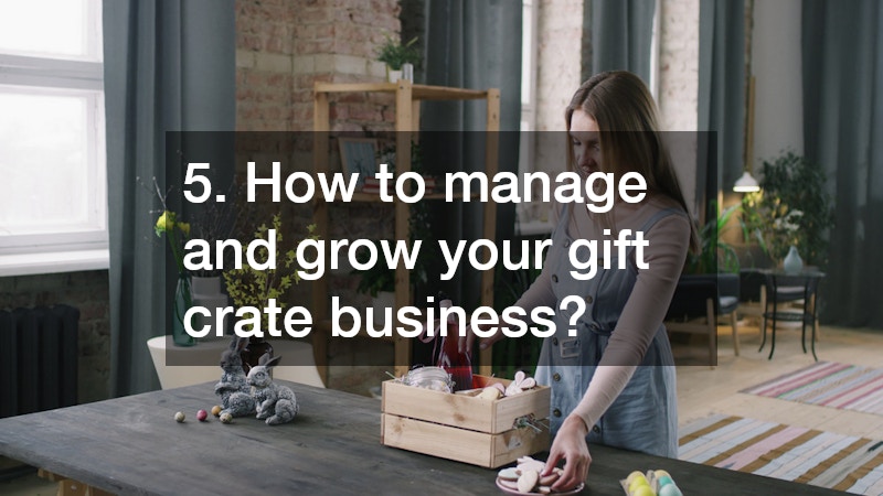 5. How to manage and grow your gift crate business?