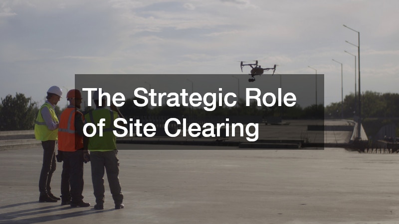 The Strategic Role of Site Clearing