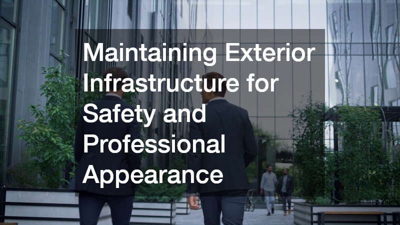 Maintaining Exterior Infrastructure for Safety and Professional Appearance