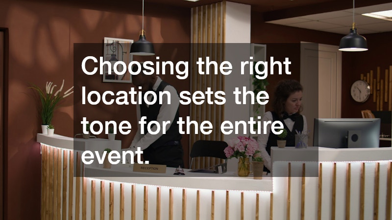 Choosing the right location sets the tone for the entire event.