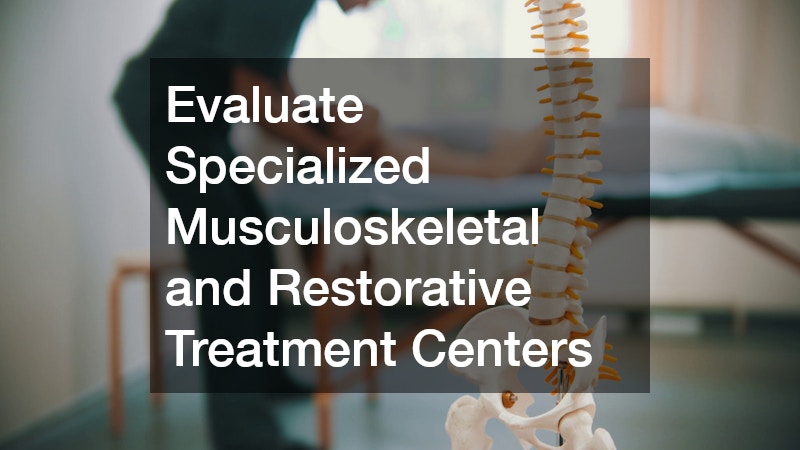 Evaluate Specialized Musculoskeletal and Restorative Treatment Centers