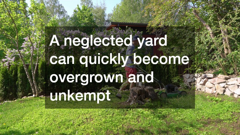 A neglected yard can quickly become overgrown and unkempt