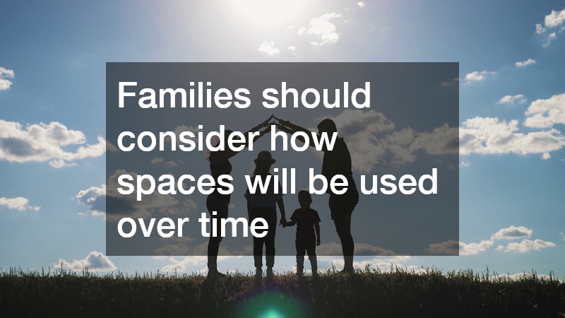 Families should consider how spaces will be used over time
