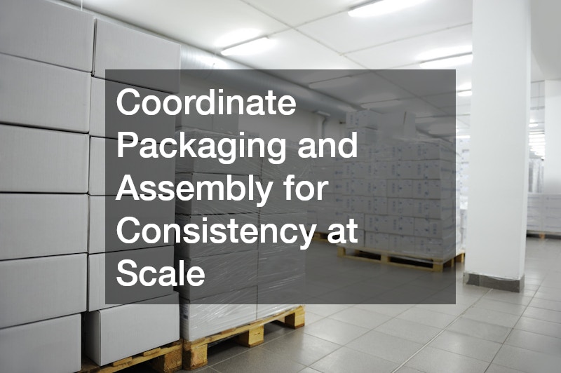 Coordinate Packaging and Assembly for Consistency at Scale