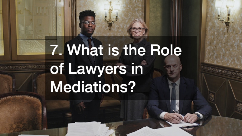 7. What is the Role of Lawyers in Mediations?