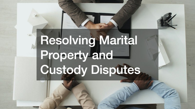 Resolving Marital Property and Custody Disputes