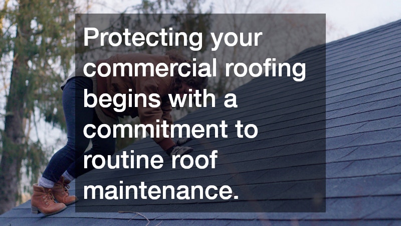 Protecting your commercial roofing begins with a commitment to routine roof maintenance.