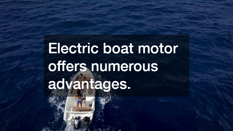 Electric boat motor offers numerous advantages.