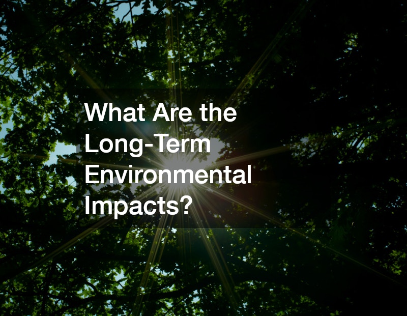 What Are the Long-Term Environmental Impacts?