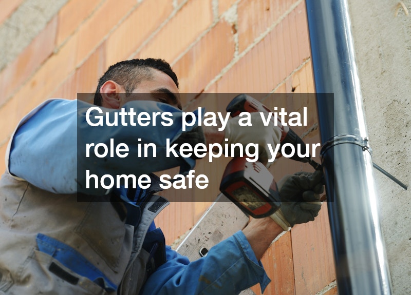 Gutters play a vital role in keeping your home safe