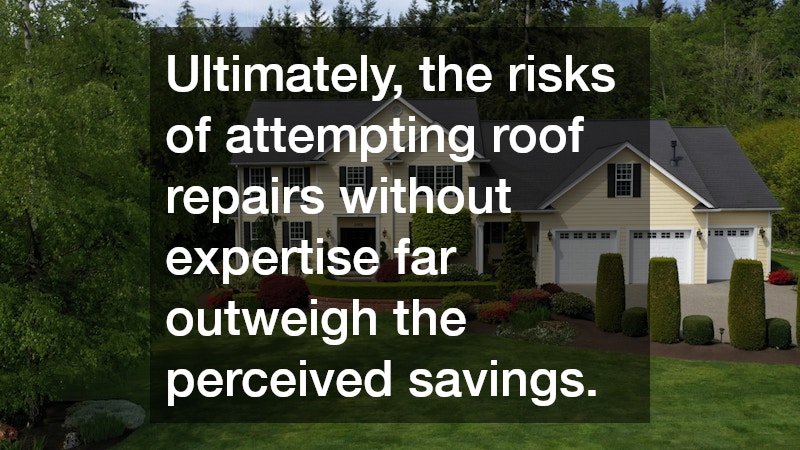 Ultimately, the risks of attempting roof repairs without expertise far outweigh the perceived savings. 