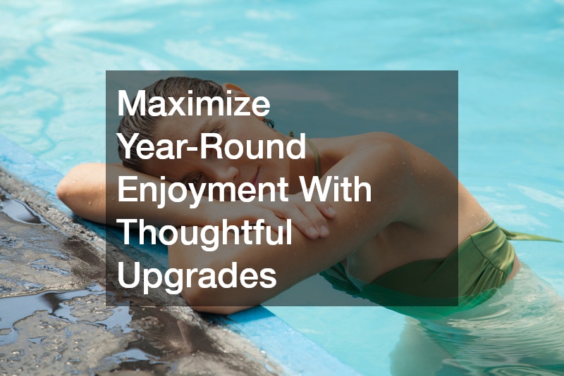 Maximize Year-Round Enjoyment With Thoughtful Upgrades