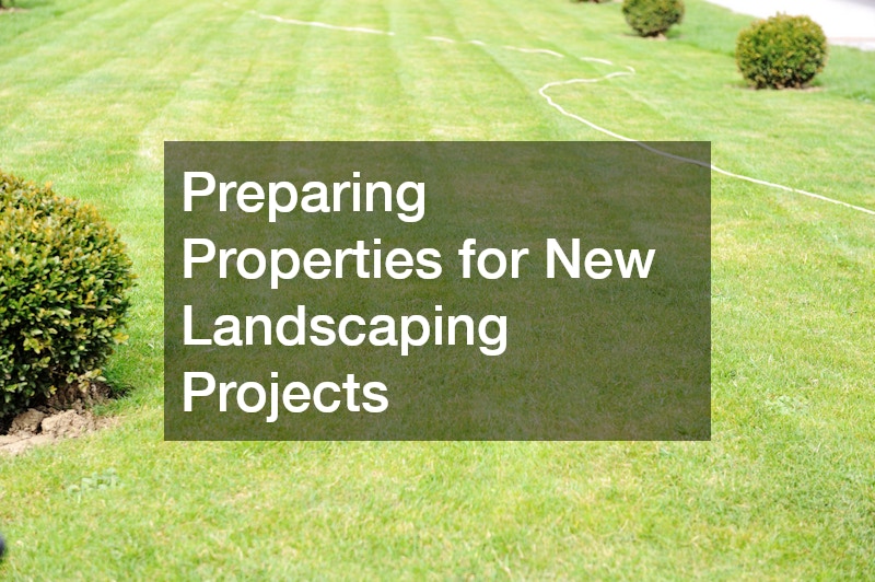 Preparing Properties for New Landscaping Projects