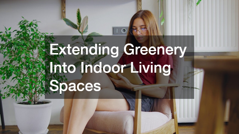 Extending Greenery Into Indoor Living Spaces