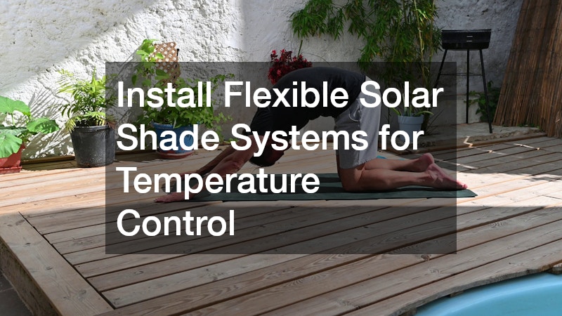 Install Flexible Solar Shade Systems for Temperature Control