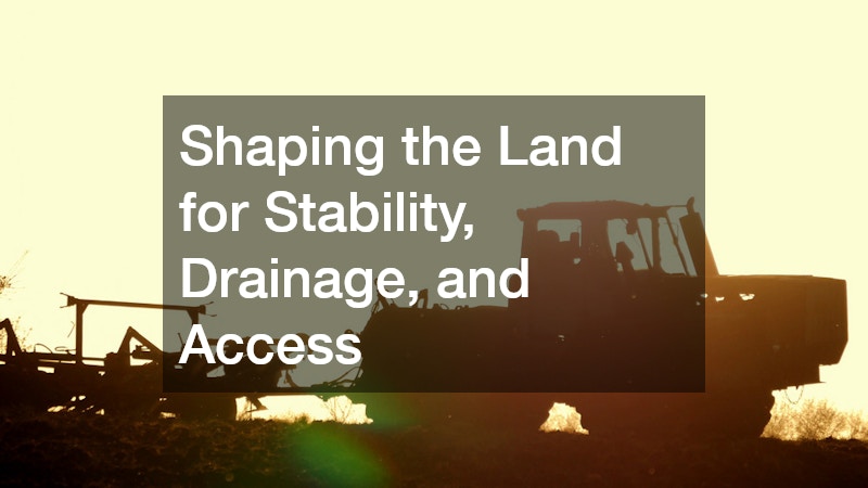 Shaping the Land for Stability, Drainage, and Access