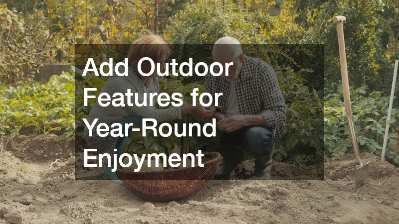 Add Outdoor Features for Year-Round Enjoyment