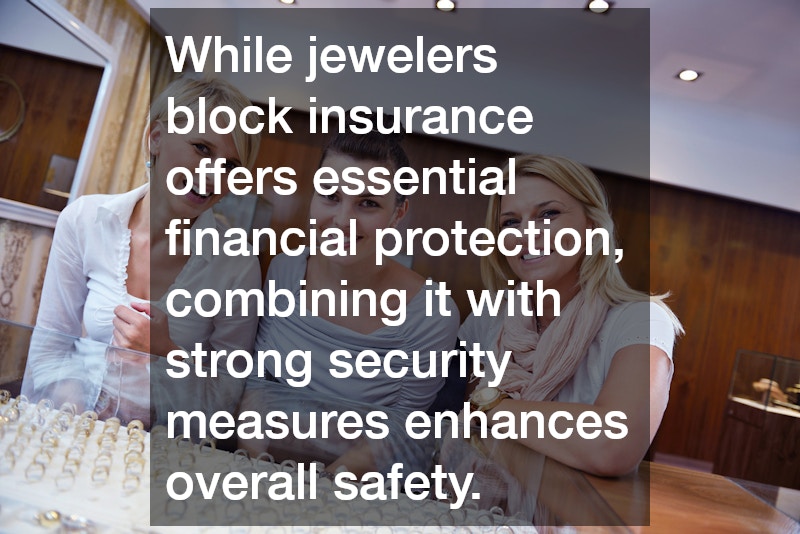 While jewelers block insurance offers essential financial protection, combining it with strong security measures enhances overall safety.