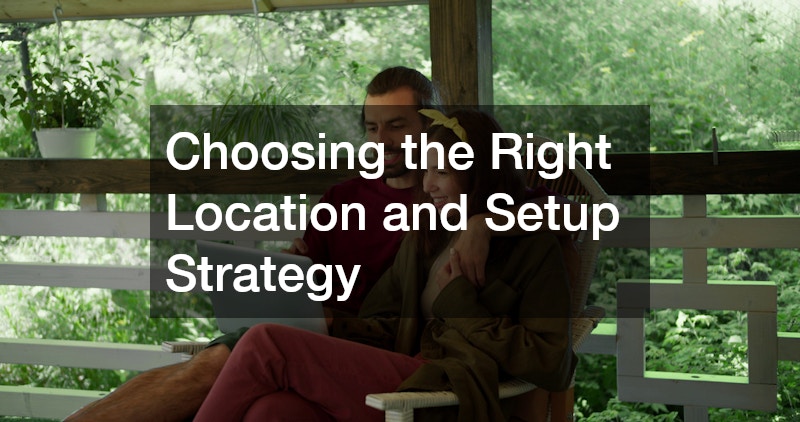 Choosing the Right Location and Setup Strategy