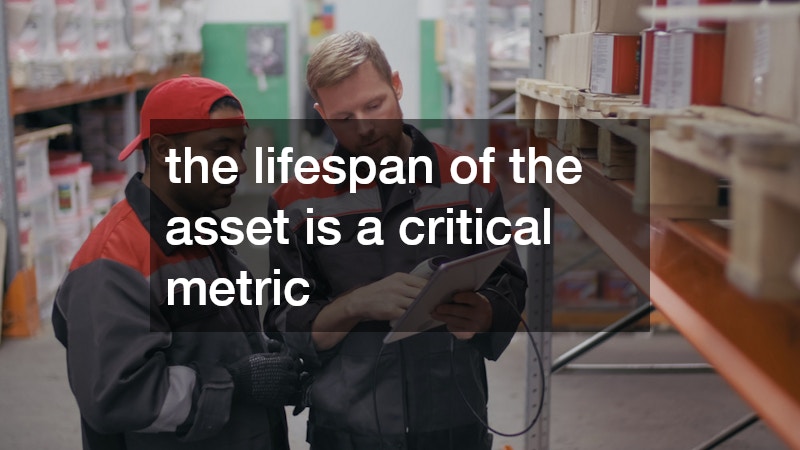 the lifespan of the asset is a critical metric
