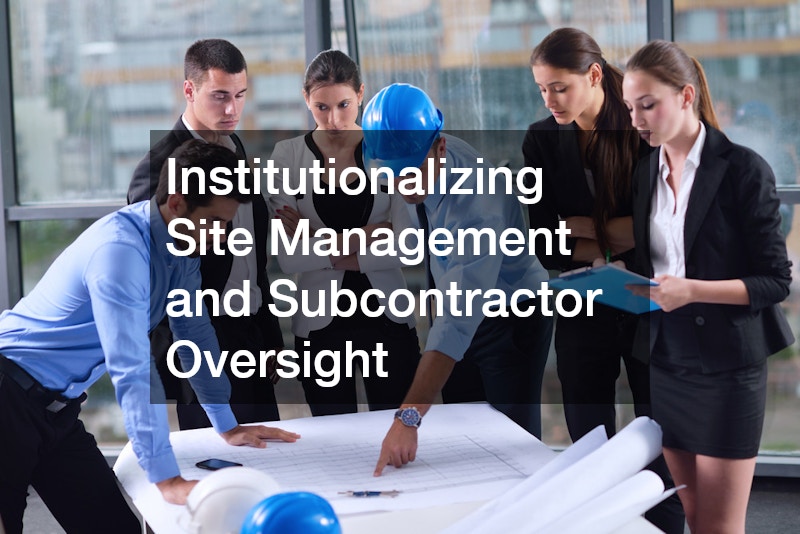 Institutionalizing Site Management and Subcontractor Oversight