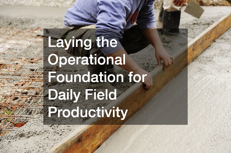 Laying the Operational Foundation for Daily Field Productivity