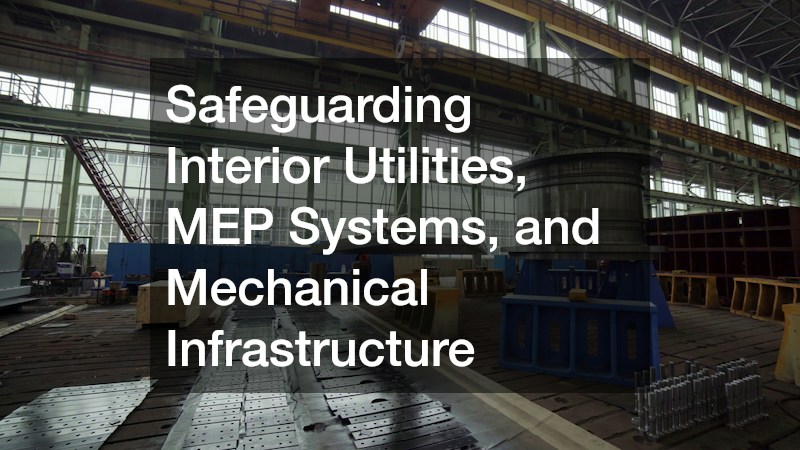 Safeguarding Interior Utilities, MEP Systems, and Mechanical Infrastructure