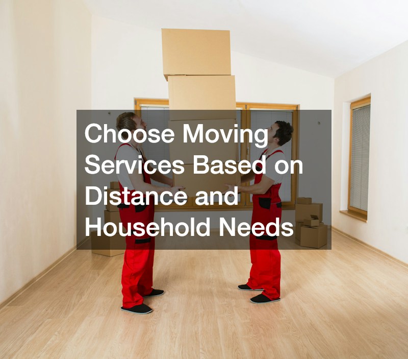 Choose Moving Services Based on Distance and Household Needs