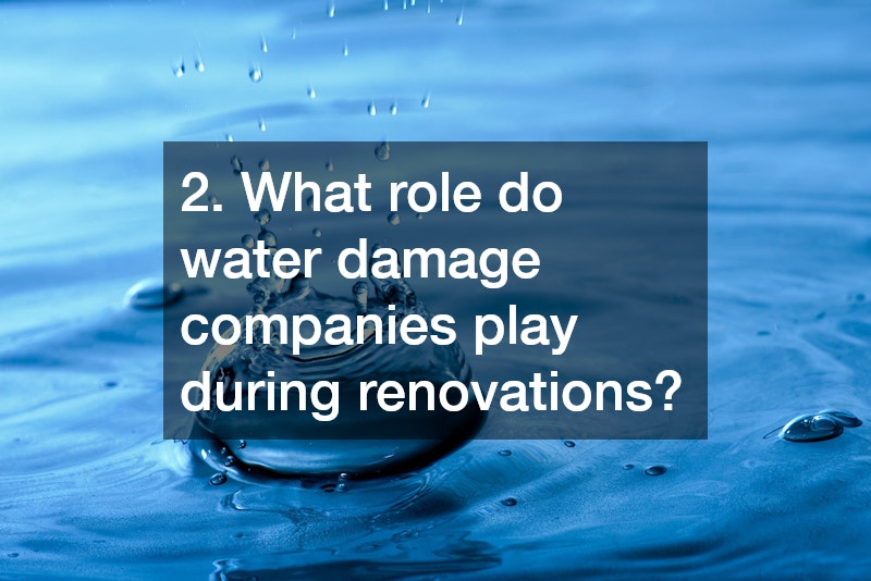 2. What role do water damage companies play during renovations?