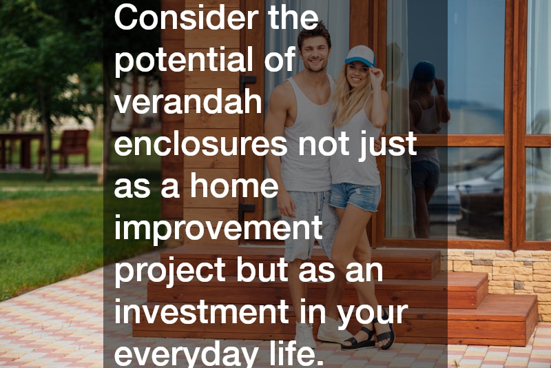 Consider the potential of verandah enclosures not just as a home improvement project but as an investment in your everyday life.