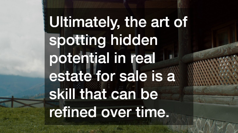 Ultimately, the art of spotting hidden potential in real estate for sale is a skill that can be refined over time.