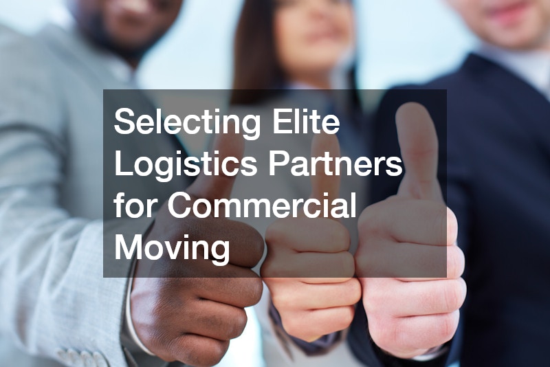 Selecting Elite Logistics Partners for Commercial Moving