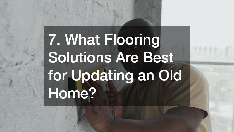 7. What Flooring Solutions Are Best for Updating an Old Home?