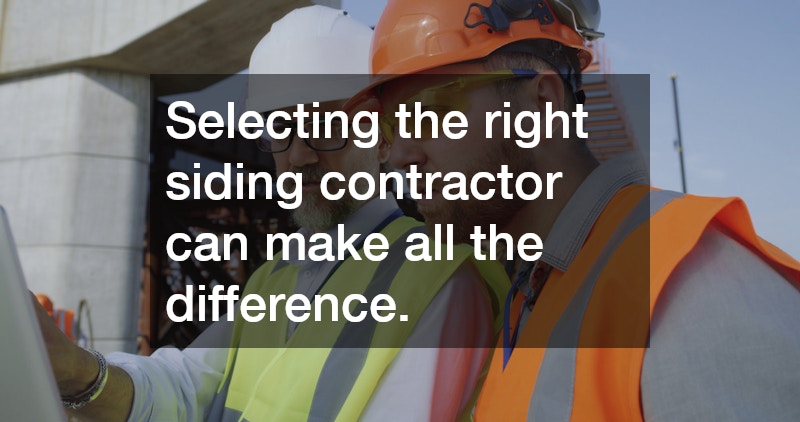 Selecting the right siding contractor can make all the difference.