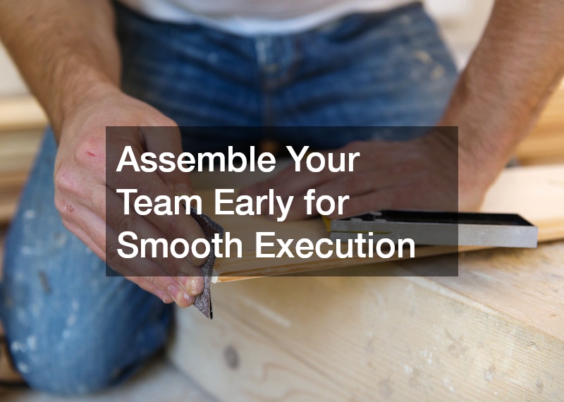 Assemble Your Team Early for Smooth Execution