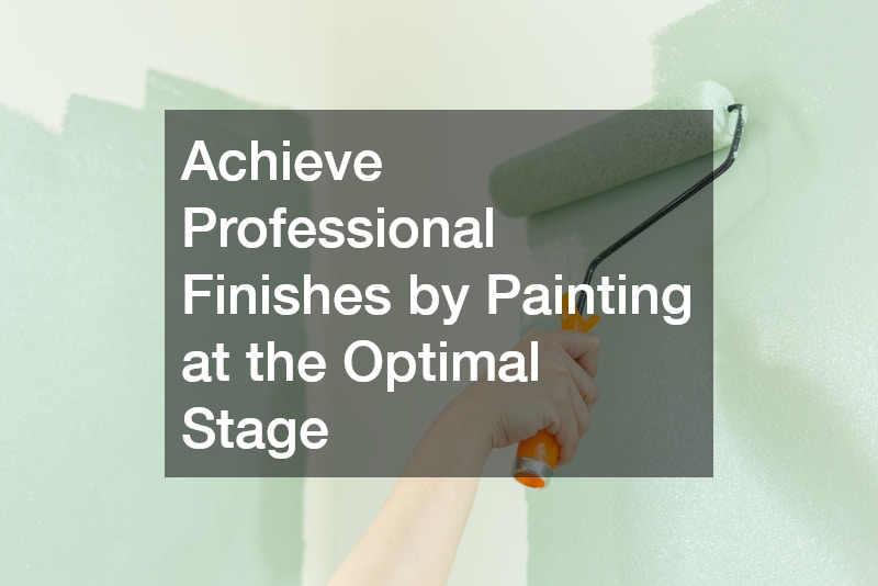 Achieve Professional Finishes by Painting at the Optimal Stage