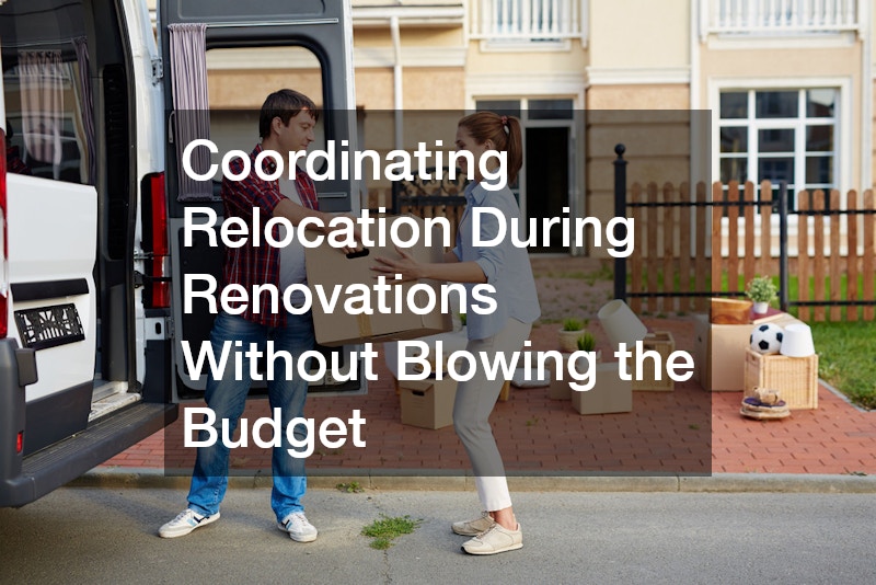 Coordinating Relocation During Renovations Without Blowing the Budget