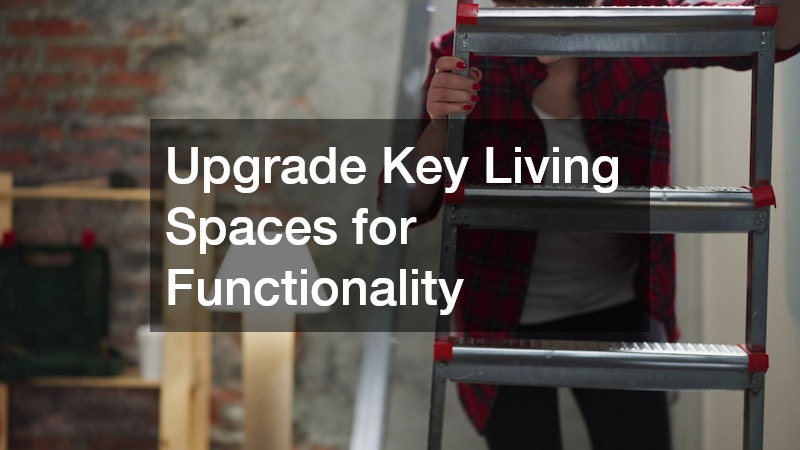 Upgrade Key Living Spaces for Functionality