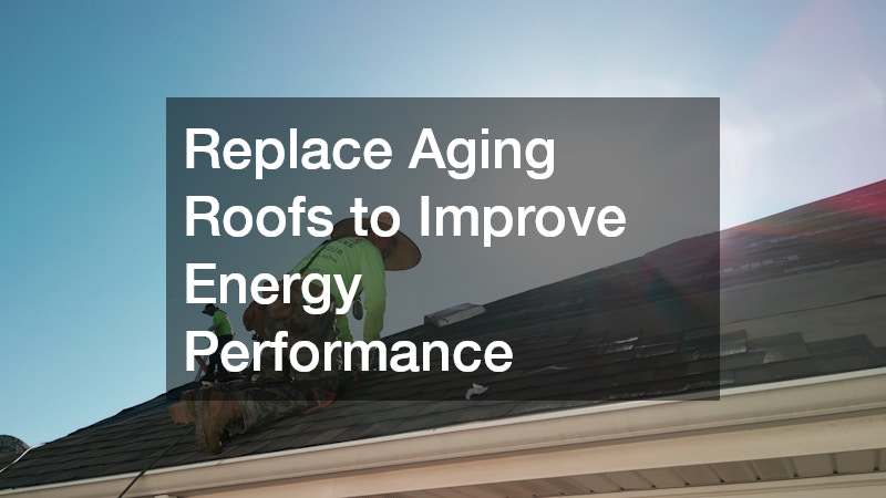 Replace Aging Roofs to Improve Energy Performance